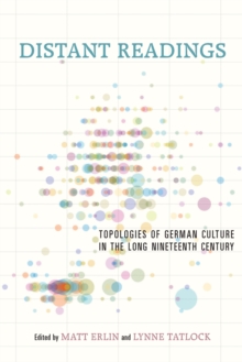 Distant Readings : Topologies of German Culture in the Long Nineteenth Century