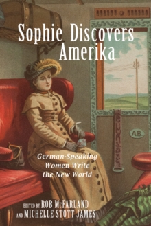 Sophie Discovers Amerika : German-Speaking Women Write the New World