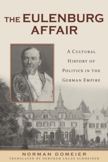The Eulenburg Affair : A Cultural History of Politics in the German Empire, Hardback Book The Eulenburg Affair : A Cultural History of Politics in the German Empire, Hardback Book