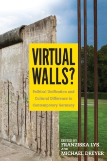 Virtual Walls? : Political Unification and Cultural Difference in Contemporary Germany