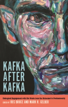 Kafka after Kafka - Dialogical Engagement with His Works from the Holocaust to Postmodernism, Hardback Book Kafka after Kafka - Dialogical Engagement with His Works from the Holocaust to Postmodernism, Hardback Book