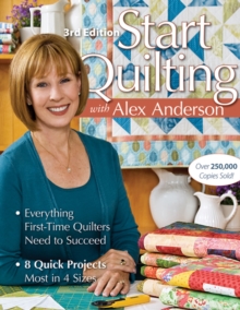 Start Quilting With Alex Anderson : Everything First-Time Quilters Need to Succeed * 8 Quick Projects-Most in 4 Sizes, Paperback / softback Book Start Quilting With Alex Anderson : Everything First-Time Quilters Need to Succeed * 8 Quick Projects-Most in 4 Sizes, Paperback / softback Book