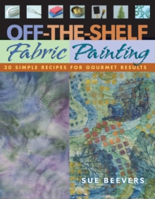 Off The Shelf Fabric Painting : 30 Simple Recipes for Gourmet Results