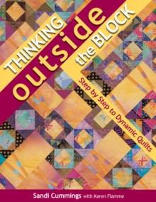 Thinking Outside the Block : Step by Step to Dynamic Quilts