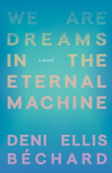 Milkweed Editions We Are Dreams In The Eternal Machine , A Novel