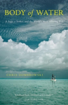 Body of Water : A Sage, a Seeker, and the World's Most Elusive Fish, Paperback / softback Book Body of Water : A Sage, a Seeker, and the World's Most Elusive Fish, Paperback / softback Book