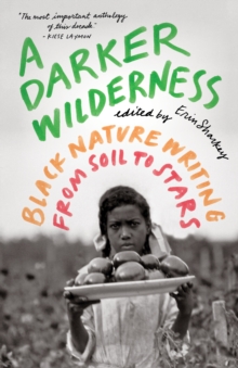 A Darker Wilderness : Black Nature Writing from Soil to Stars