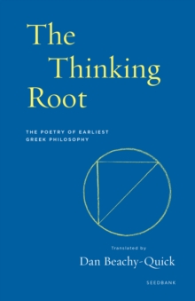 The Thinking Root : The Poetry of Earliest Greek Philosophy