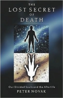 The Lost Secret of Death : Our Divided Souls and the Afterlife, Paperback / softback Book The Lost Secret of Death : Our Divided Souls and the Afterlife, Paperback / softback Book