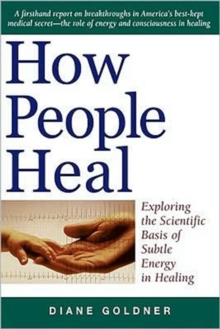How People Heal : Exploring the Scientific Basis of Subtle Energy in Healing, Paperback / softback Book How People Heal : Exploring the Scientific Basis of Subtle Energy in Healing, Paperback / softback Book