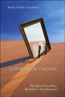 The Mirror Theory : The Way to Inner Peace Resolution & Transformation, Paperback / softback Book The Mirror Theory : The Way to Inner Peace Resolution & Transformation, Paperback / softback Book