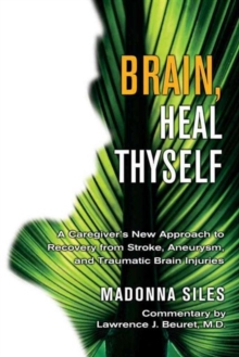 Brain Heal Thyself : A New Approach to Recovery from Stroke Aneurysm and Other Brain Injuries, Paperback / softback Book Brain Heal Thyself : A New Approach to Recovery from Stroke Aneurysm and Other Brain Injuries, Paperback / softback Book
