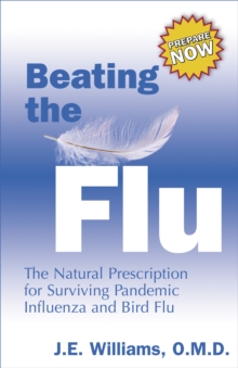 Beating the Flu : The Prescription for Surviving Pandemic Influenza and Bird Flu Naturally, Paperback / softback Book Beating the Flu : The Prescription for Surviving Pandemic Influenza and Bird Flu Naturally, Paperback / softback Book
