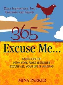 365 Excuse Me... : Daily Inspirations That Empower and Inspire, Paperback / softback Book 365 Excuse Me... : Daily Inspirations That Empower and Inspire, Paperback / softback Book