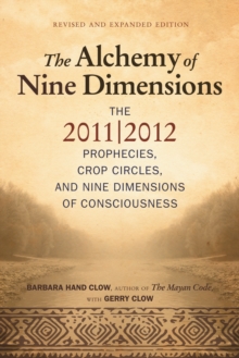 Alchemy of Nine Dimensions : The 2011/2012 Prophecies, Crop Circles, and Nine Dimensions of Consciousness, Paperback / softback Book Alchemy of Nine Dimensions : The 2011/2012 Prophecies, Crop Circles, and Nine Dimensions of Consciousness, Paperback / softback Book