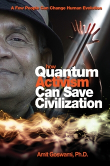 How Quantum Activism Can Save Civilization : A Few People Can Change Human Evolution, Paperback / softback Book How Quantum Activism Can Save Civilization : A Few People Can Change Human Evolution, Paperback / softback Book