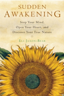 Sudden Awakening : Stop Your Mind, Open Your Heart, and Discover Your True Nature, Paperback / softback Book Sudden Awakening : Stop Your Mind, Open Your Heart, and Discover Your True Nature, Paperback / softback Book