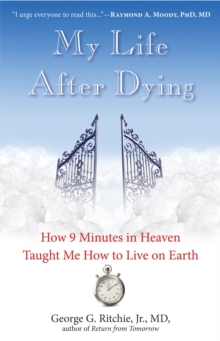 My Life After Dying : How 9 Minutes in Heaven Taught Me How to Live on Earth