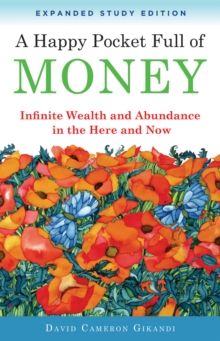 A Happy Pocket Full of Money, Expanded Study Edition : Infinite Wealth and Abundance in the Here and Now