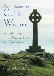 An Invitation to Celtic Wisdom : A Little Guide to Mystery, Spirit, and Compassion