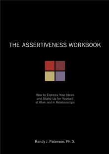 The Assertiveness Workbook : How to Express Your Ideas and Stand Up for Yourself at Work and in Relationships, Paperback / softback Book The Assertiveness Workbook : How to Express Your Ideas and Stand Up for Yourself at Work and in Relationships, Paperback / softback Book