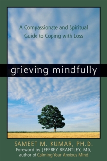 Grieving Mindfully : A Compassionate And Spiritual Guide To Coping With Loss, Paperback / softback Book Grieving Mindfully : A Compassionate And Spiritual Guide To Coping With Loss, Paperback / softback Book