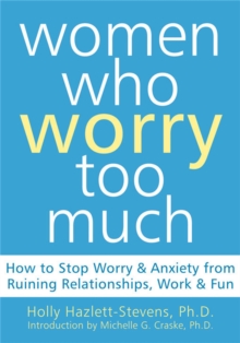 Women Who Worry Too Much : How to Stop Worry & Anxiety from Ruining Relationships, Work, & Fun, Paperback / softback Book Women Who Worry Too Much : How to Stop Worry & Anxiety from Ruining Relationships, Work, & Fun, Paperback / softback Book