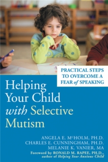 Helping Your Child With Selective Mutism : Practical Steps to Overcome a Fear of Speaking