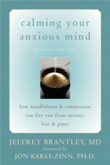 Calming Your Anxious Mind : How Mindfulness & Compassion Can Free You from Anxiety, Fear & Panic