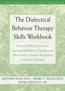 The Dialectical Behavior Therapy Skills Workbook : Practical DBT Exercises for Learning Mindfulness, Interpersonal Effectiveness, Emotion Regulation and Distress Tolerance, Paperback / softback Book The Dialectical Behavior Therapy Skills Workbook : Practical DBT Exercises for Learning Mindfulness, Interpersonal Effectiveness, Emotion Regulation and Distress Tolerance, Paperback / softback Book