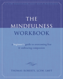 The Mindfulness Workbook : A Beginner's Guide to Overcoming Fear & Embracing Compassion, Paperback Book The Mindfulness Workbook : A Beginner's Guide to Overcoming Fear & Embracing Compassion, Paperback Book