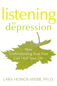 Listening To Depression : How Understanding Your Pain Can Heal Your Life