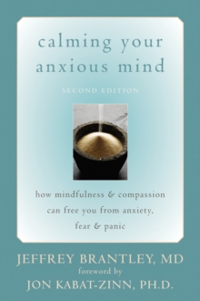 Calming Your Anxious Mind : How Mindfulness and Compassion Can Free You from Anxiety, Fear, and Panic