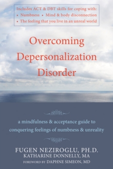 Overcoming Depersonalization Disorder : A Mindfulness and Acceptance Guide to Conquering Feelings of Numbness and Unreality