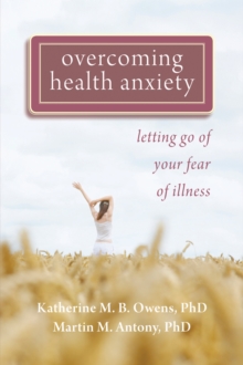 Overcoming Health Anxiety : Letting Go Of Your Fear Of Illness