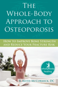 Whole-Body Approach to Osteoporosis : How to Improve Bone Strength and Reduce Your Fracture Risk