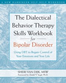 Dialectical Behavior Therapy Skills Workbook for Bipolar Disorder : Using DBT to Regain Control of Your Emotions and Your Life