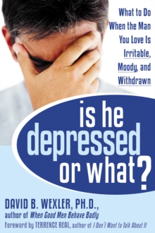 Is He Depressed Or What? : What To Do When The Man You Love Is Irritable, Moody, And Withdrawn