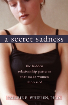 Secret Sadness : The Hidden Relationship Patterns That Make Women Depressed