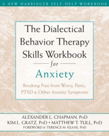 Dialectical Behavior Therapy Skills Workbook for Anxiety : Breaking Free from Worry, Panic, PTSD, and Other Anxiety Symptoms