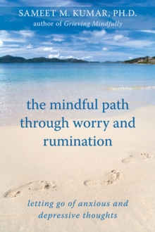 Mindful Path through Worry and Rumination : Letting Go of Anxious and Depressive Thoughts