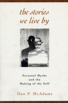 The Stories We Live By : Personal Myths and the Making of the Self