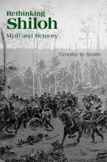 Rethinking Shiloh : Myth and Memory, Hardback Book Rethinking Shiloh : Myth and Memory, Hardback Book