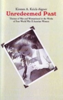 Unredeemed Past : Themes of War and Womanhood in the Works of Post-World War II Austrian Women Writers., Paperback Book Unredeemed Past : Themes of War and Womanhood in the Works of Post-World War II Austrian Women Writers., Paperback Book