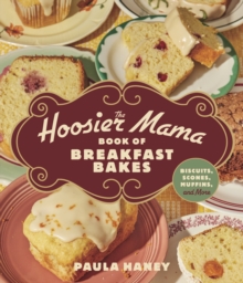 The Hoosier Mama Book of Breakfast Bakes : Biscuits, Scones, Muffins, and More