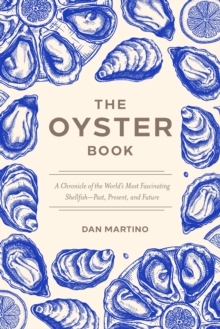 The Oyster Book : A Chronicle of the World's Most Fascinating Shellfish-Past, Present, and Future