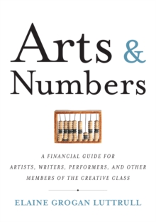 Arts & Numbers : A Financial Guide for Artists, Writers, Performers, and Other Members of the Creative Class