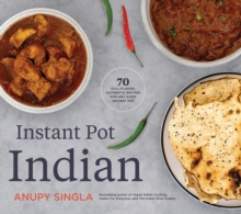 Instant Pot Indian : 70 Easy, Full-Flavor, Authentic Recipes for Any Sized Instant Pot