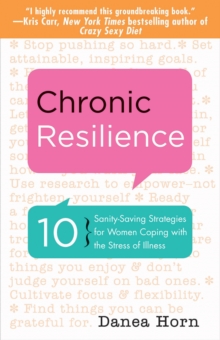 Chronic Resilience : 10 Sanity-Saving Tools for Women Coping with the Stress of Illness, Paperback / softback Book Chronic Resilience : 10 Sanity-Saving Tools for Women Coping with the Stress of Illness, Paperback / softback Book