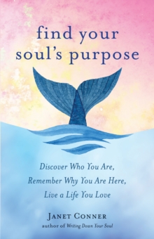 Find Your Soul's Purpose : Discover Who You are, Remember Why You are Here, Live a Life You Love, Paperback / softback Book Find Your Soul's Purpose : Discover Who You are, Remember Why You are Here, Live a Life You Love, Paperback / softback Book